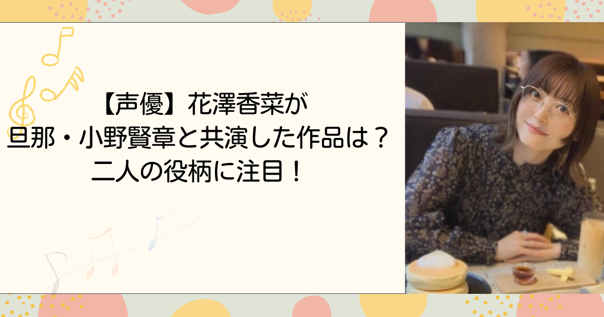 【声優】花澤香菜が旦那・小野賢章と共演した作品は？二人の役柄に注目！（タイトル画像）
