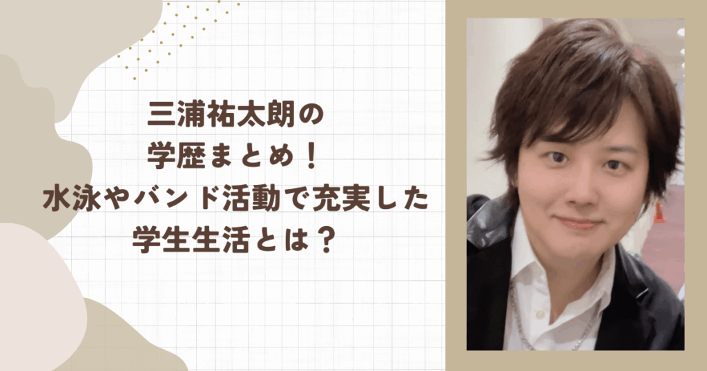 三浦祐太朗の学歴まとめ！水泳やバンド活動で充実した学生生活とは？