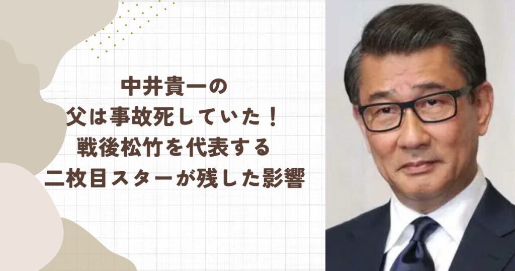 中井貴一の父は事故死していた！戦後松竹を代表する二枚目スターが残した影響