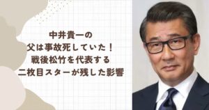 中井貴一の父は事故死していた！戦後松竹を代表する二枚目スターが残した影響