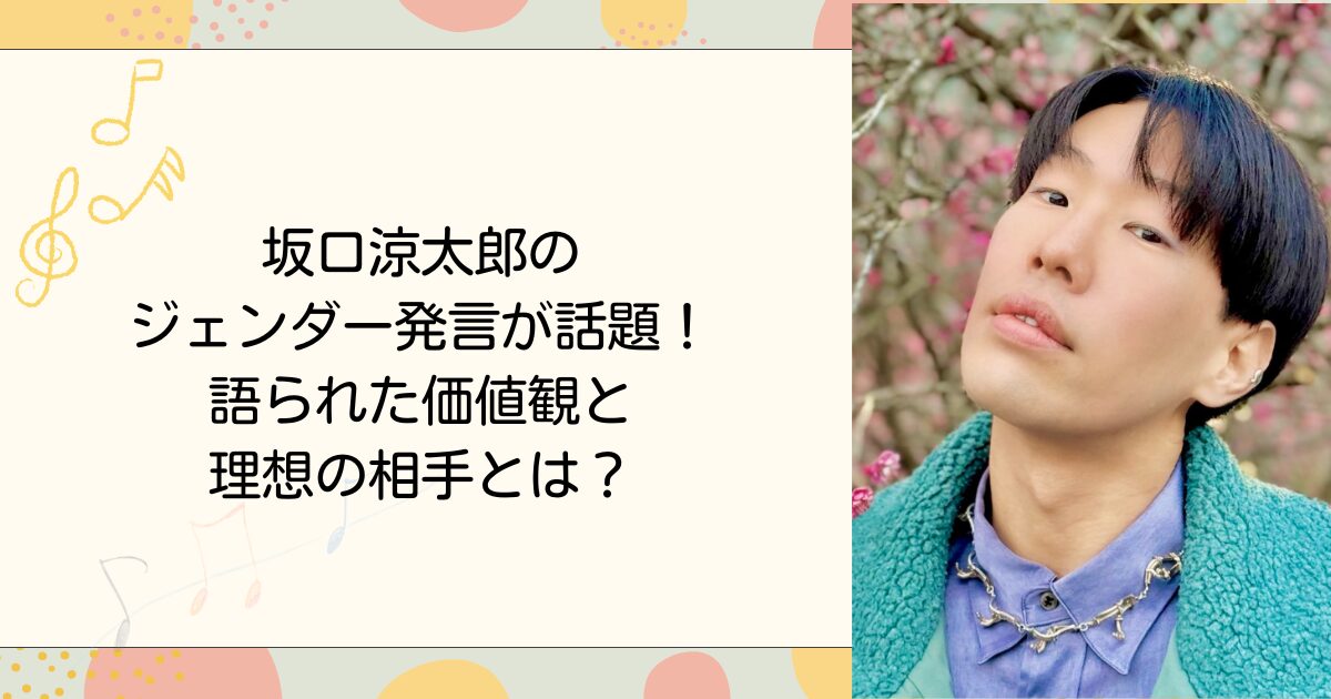 坂口涼太郎のジェンダー発言が話題！語られた価値観と理想の相手とは？