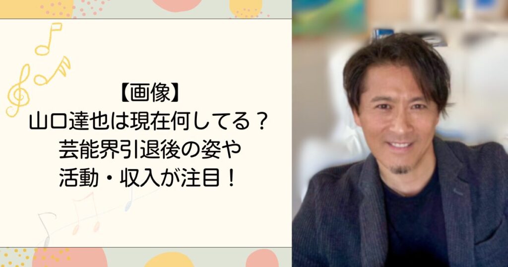 山口達也は現在何してる？芸能界引退後の姿や活動・収入が注目！